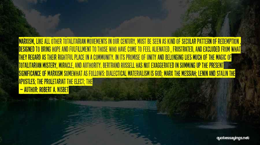Robert A. Nisbet Quotes: Marxism, Like All Other Totalitarian Movements In Our Century, Must Be Seen As Kind Of Secular Pattern Of Redemption ,