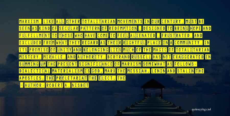 Robert A. Nisbet Quotes: Marxism, Like All Other Totalitarian Movements In Our Century, Must Be Seen As Kind Of Secular Pattern Of Redemption ,