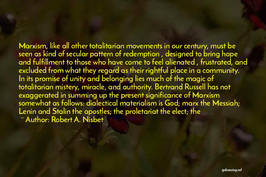 Robert A. Nisbet Quotes: Marxism, Like All Other Totalitarian Movements In Our Century, Must Be Seen As Kind Of Secular Pattern Of Redemption ,