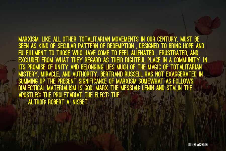 Robert A. Nisbet Quotes: Marxism, Like All Other Totalitarian Movements In Our Century, Must Be Seen As Kind Of Secular Pattern Of Redemption ,