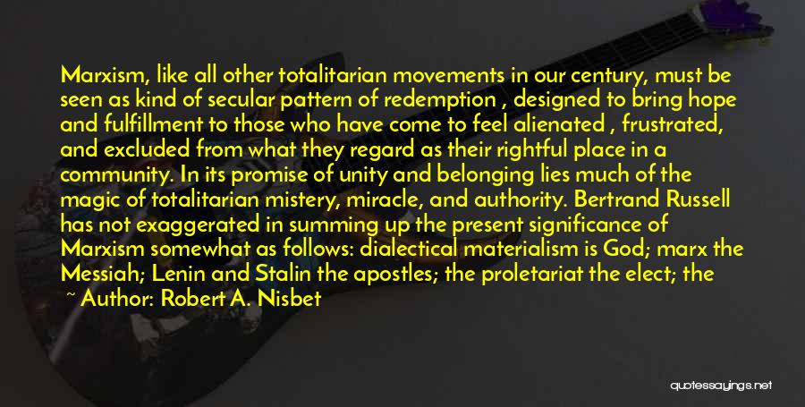 Robert A. Nisbet Quotes: Marxism, Like All Other Totalitarian Movements In Our Century, Must Be Seen As Kind Of Secular Pattern Of Redemption ,