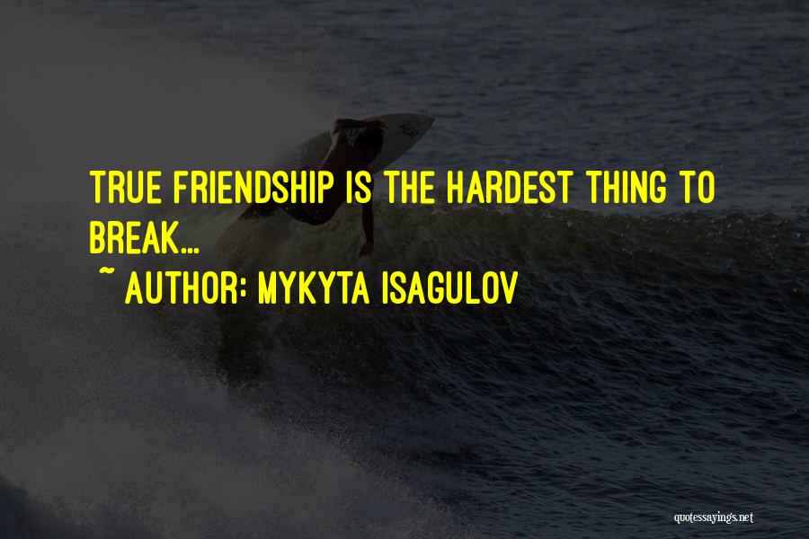 Mykyta Isagulov Quotes: True Friendship Is The Hardest Thing To Break...
