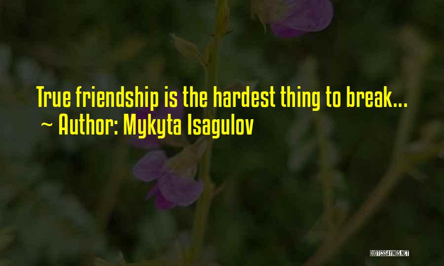 Mykyta Isagulov Quotes: True Friendship Is The Hardest Thing To Break...