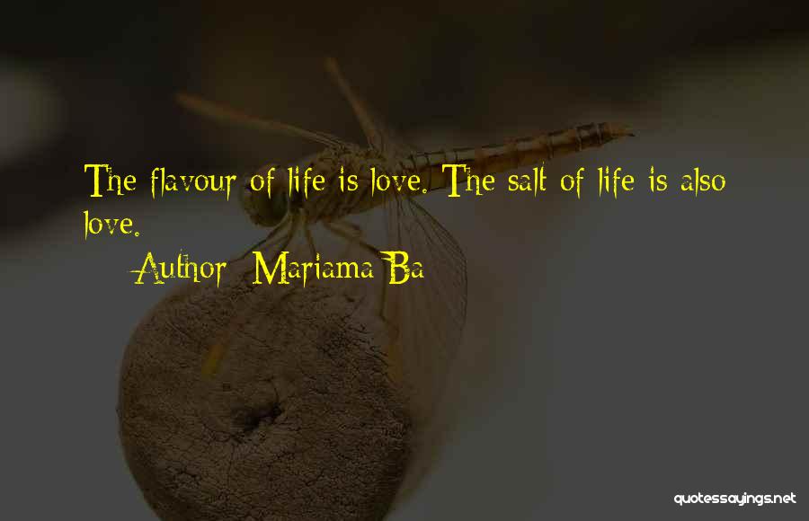 Mariama Ba Quotes: The Flavour Of Life Is Love. The Salt Of Life Is Also Love.