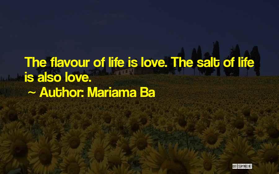 Mariama Ba Quotes: The Flavour Of Life Is Love. The Salt Of Life Is Also Love.