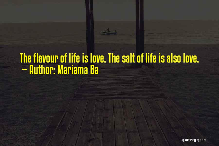 Mariama Ba Quotes: The Flavour Of Life Is Love. The Salt Of Life Is Also Love.