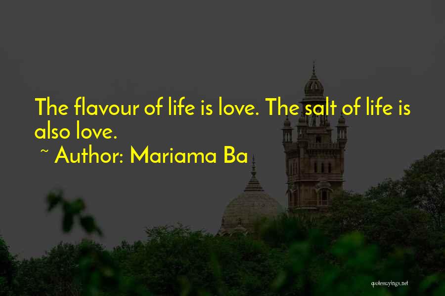 Mariama Ba Quotes: The Flavour Of Life Is Love. The Salt Of Life Is Also Love.