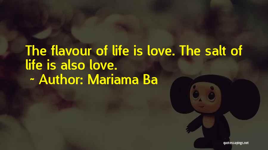 Mariama Ba Quotes: The Flavour Of Life Is Love. The Salt Of Life Is Also Love.