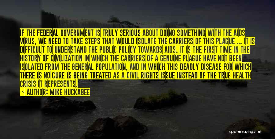 Mike Huckabee Quotes: If The Federal Government Is Truly Serious About Doing Something With The Aids Virus, We Need To Take Steps That