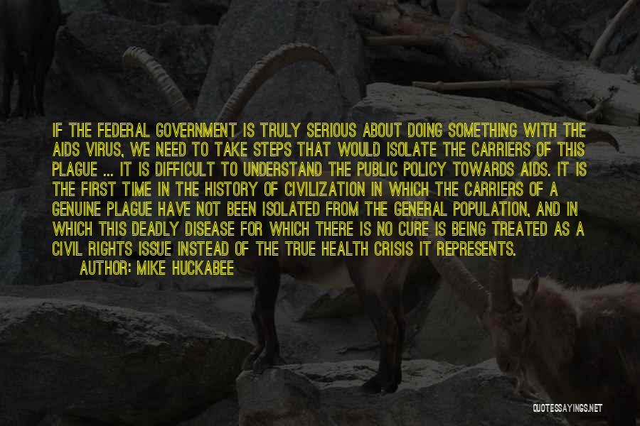 Mike Huckabee Quotes: If The Federal Government Is Truly Serious About Doing Something With The Aids Virus, We Need To Take Steps That