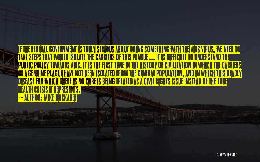 Mike Huckabee Quotes: If The Federal Government Is Truly Serious About Doing Something With The Aids Virus, We Need To Take Steps That