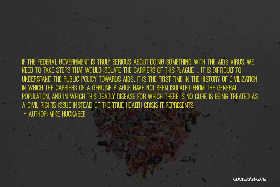 Mike Huckabee Quotes: If The Federal Government Is Truly Serious About Doing Something With The Aids Virus, We Need To Take Steps That