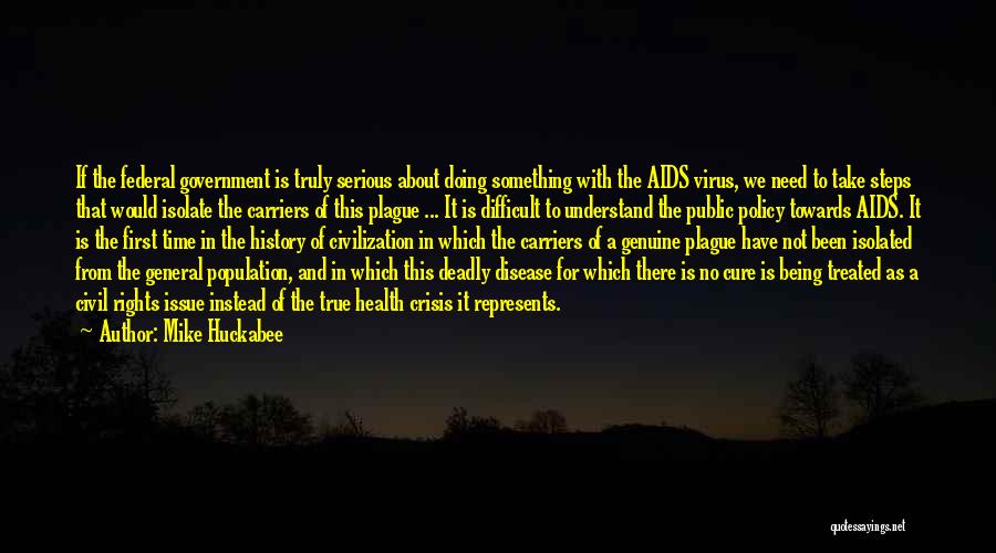 Mike Huckabee Quotes: If The Federal Government Is Truly Serious About Doing Something With The Aids Virus, We Need To Take Steps That