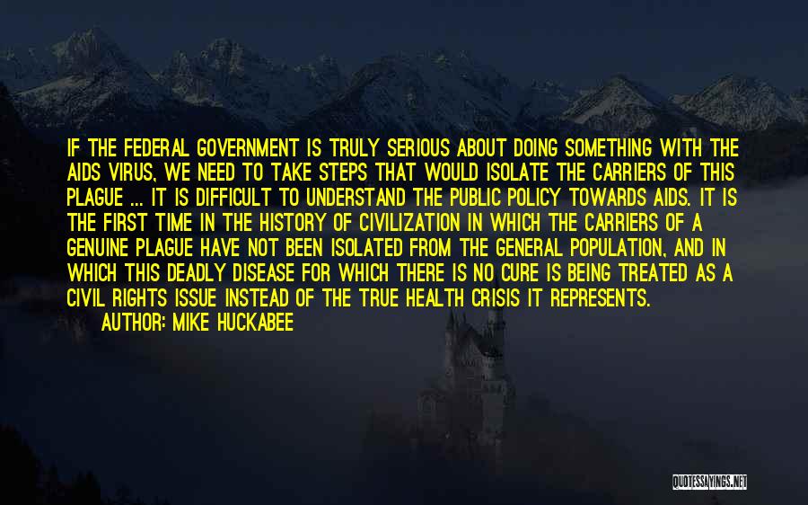 Mike Huckabee Quotes: If The Federal Government Is Truly Serious About Doing Something With The Aids Virus, We Need To Take Steps That