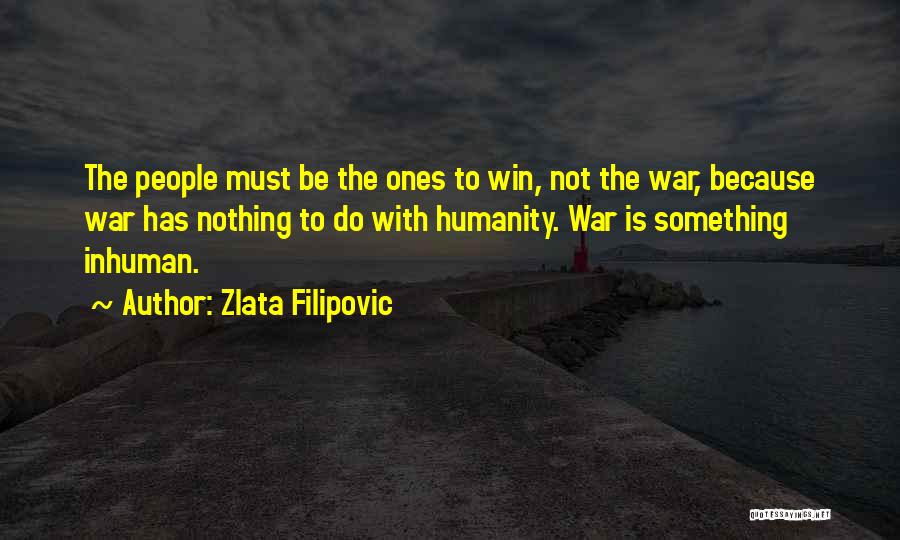 Zlata Filipovic Quotes: The People Must Be The Ones To Win, Not The War, Because War Has Nothing To Do With Humanity. War