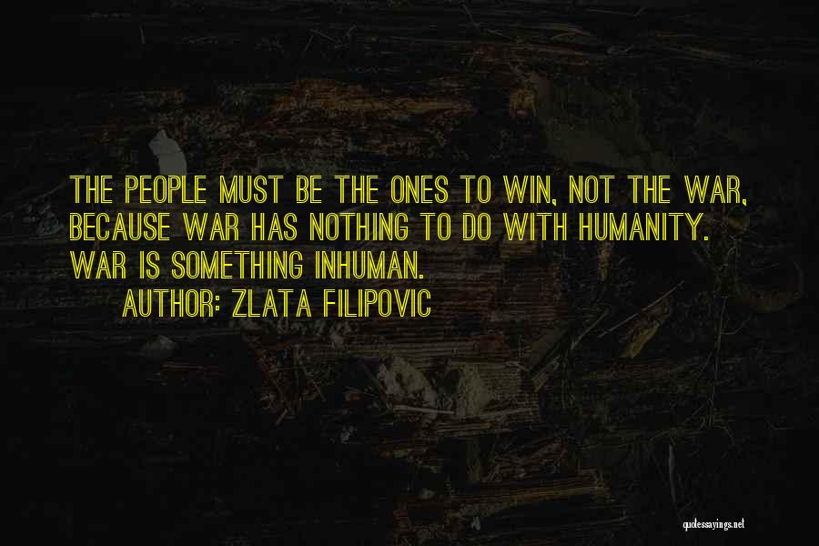 Zlata Filipovic Quotes: The People Must Be The Ones To Win, Not The War, Because War Has Nothing To Do With Humanity. War