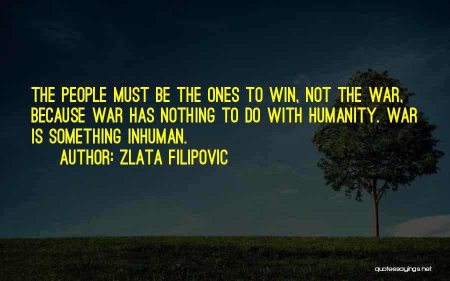 Zlata Filipovic Quotes: The People Must Be The Ones To Win, Not The War, Because War Has Nothing To Do With Humanity. War