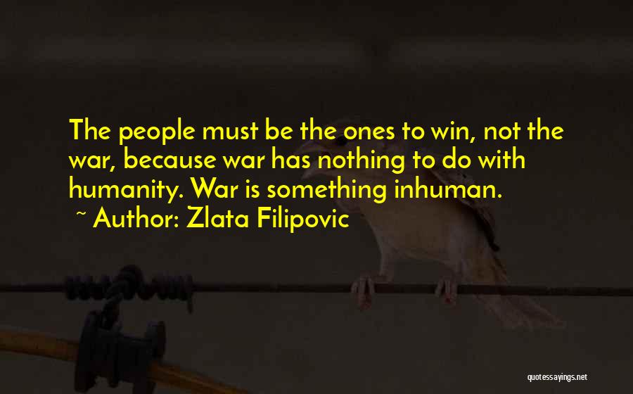 Zlata Filipovic Quotes: The People Must Be The Ones To Win, Not The War, Because War Has Nothing To Do With Humanity. War