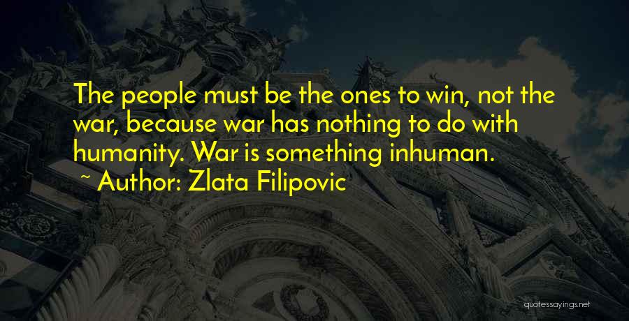 Zlata Filipovic Quotes: The People Must Be The Ones To Win, Not The War, Because War Has Nothing To Do With Humanity. War