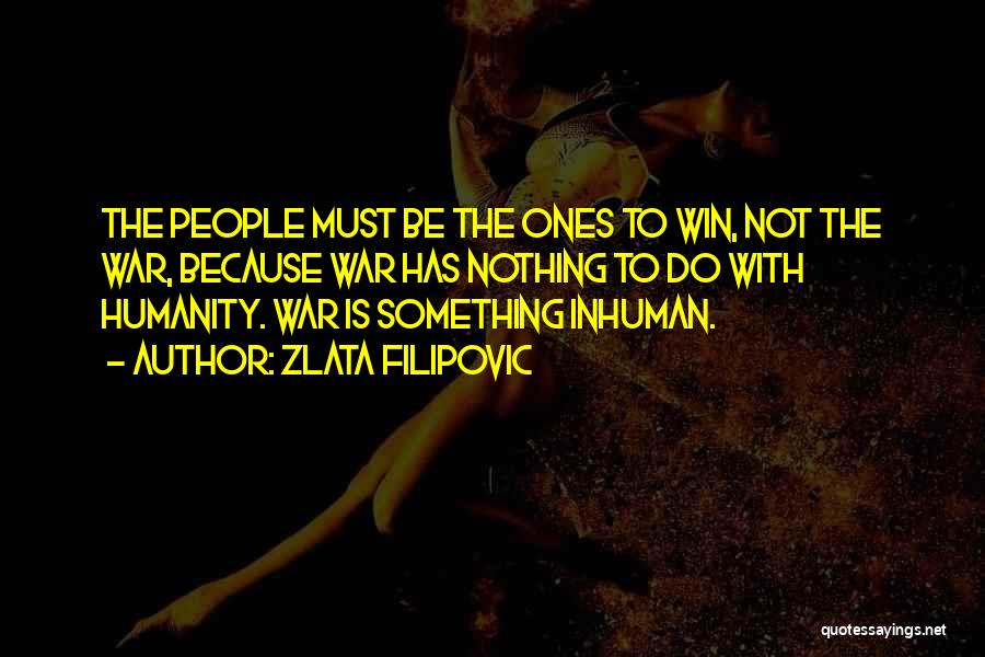 Zlata Filipovic Quotes: The People Must Be The Ones To Win, Not The War, Because War Has Nothing To Do With Humanity. War
