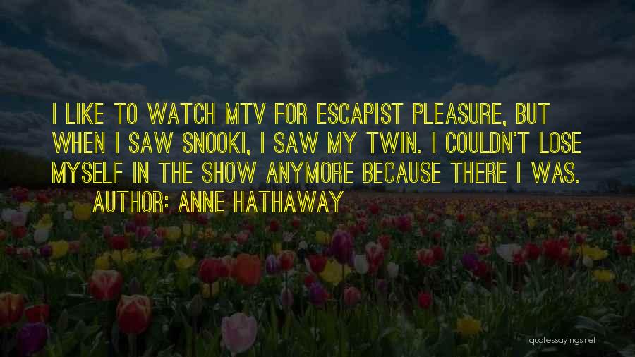 Anne Hathaway Quotes: I Like To Watch Mtv For Escapist Pleasure, But When I Saw Snooki, I Saw My Twin. I Couldn't Lose