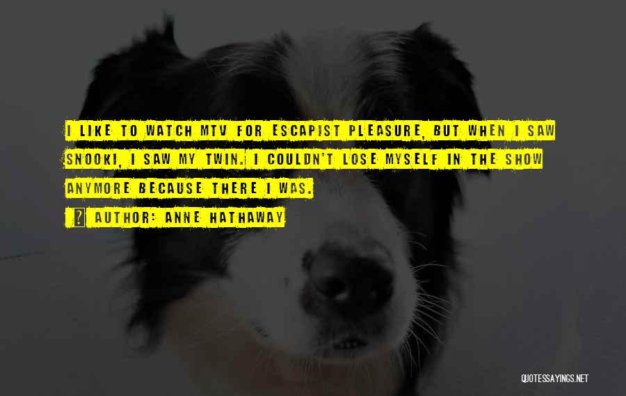 Anne Hathaway Quotes: I Like To Watch Mtv For Escapist Pleasure, But When I Saw Snooki, I Saw My Twin. I Couldn't Lose