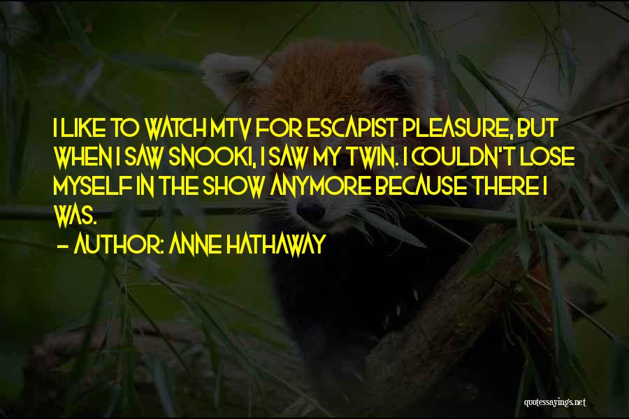 Anne Hathaway Quotes: I Like To Watch Mtv For Escapist Pleasure, But When I Saw Snooki, I Saw My Twin. I Couldn't Lose