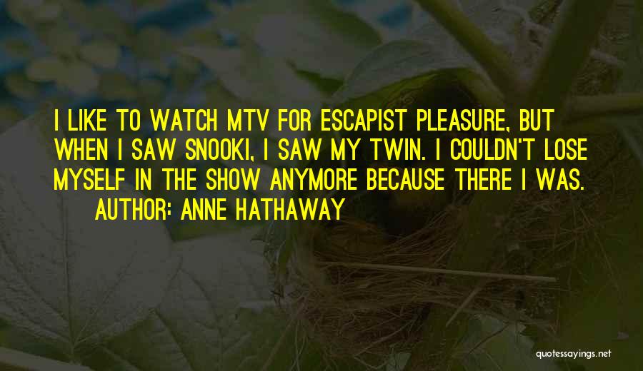 Anne Hathaway Quotes: I Like To Watch Mtv For Escapist Pleasure, But When I Saw Snooki, I Saw My Twin. I Couldn't Lose