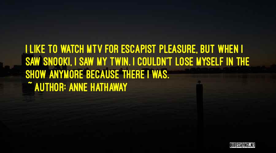 Anne Hathaway Quotes: I Like To Watch Mtv For Escapist Pleasure, But When I Saw Snooki, I Saw My Twin. I Couldn't Lose