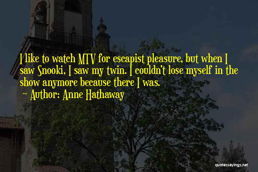 Anne Hathaway Quotes: I Like To Watch Mtv For Escapist Pleasure, But When I Saw Snooki, I Saw My Twin. I Couldn't Lose