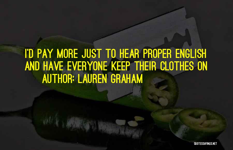 Lauren Graham Quotes: I'd Pay More Just To Hear Proper English And Have Everyone Keep Their Clothes On