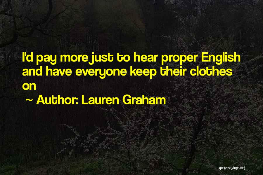 Lauren Graham Quotes: I'd Pay More Just To Hear Proper English And Have Everyone Keep Their Clothes On