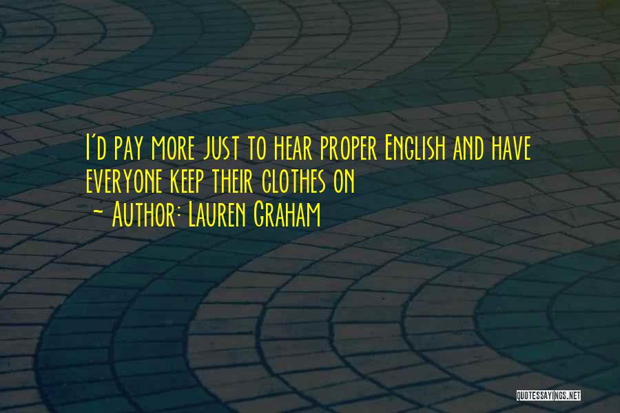 Lauren Graham Quotes: I'd Pay More Just To Hear Proper English And Have Everyone Keep Their Clothes On