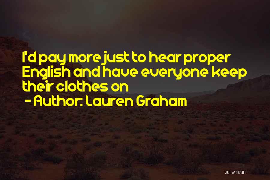 Lauren Graham Quotes: I'd Pay More Just To Hear Proper English And Have Everyone Keep Their Clothes On