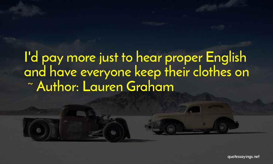 Lauren Graham Quotes: I'd Pay More Just To Hear Proper English And Have Everyone Keep Their Clothes On