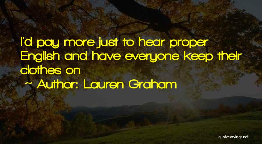 Lauren Graham Quotes: I'd Pay More Just To Hear Proper English And Have Everyone Keep Their Clothes On