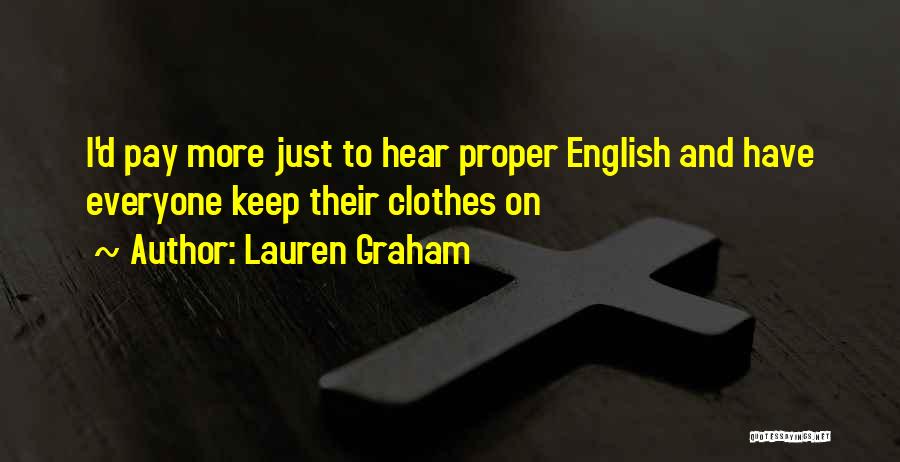 Lauren Graham Quotes: I'd Pay More Just To Hear Proper English And Have Everyone Keep Their Clothes On