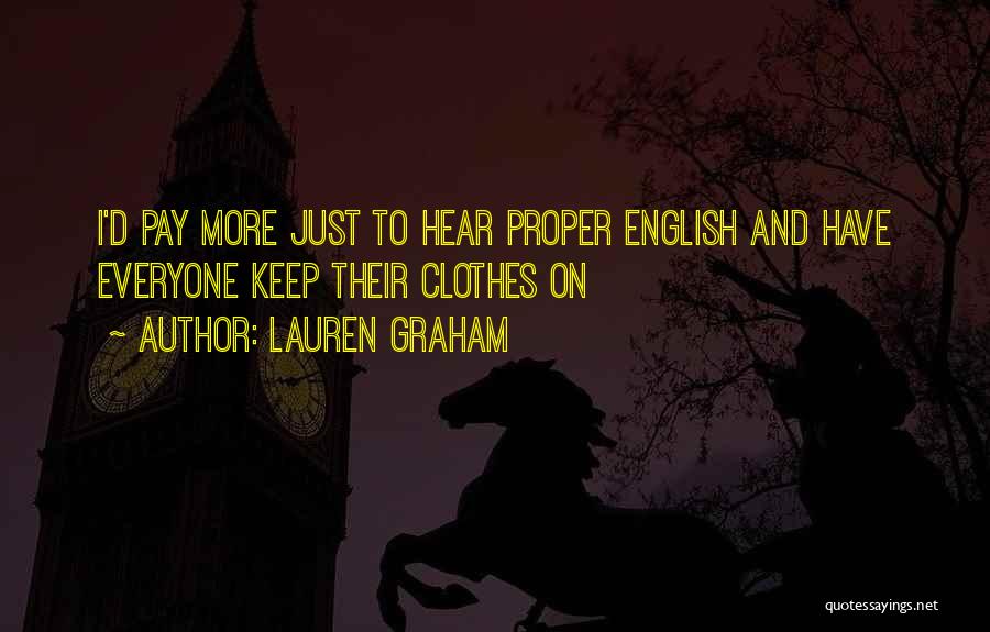 Lauren Graham Quotes: I'd Pay More Just To Hear Proper English And Have Everyone Keep Their Clothes On