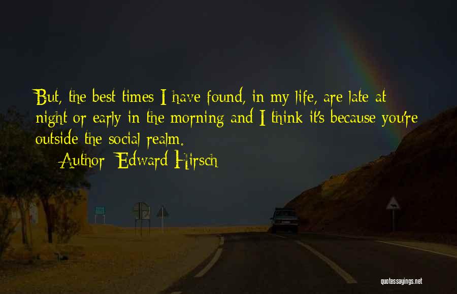 Edward Hirsch Quotes: But, The Best Times I Have Found, In My Life, Are Late At Night Or Early In The Morning And