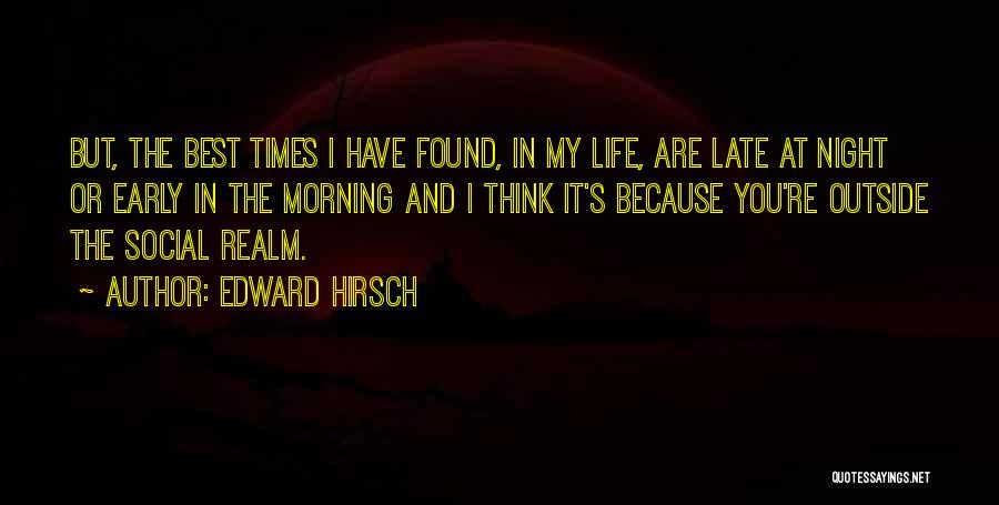 Edward Hirsch Quotes: But, The Best Times I Have Found, In My Life, Are Late At Night Or Early In The Morning And