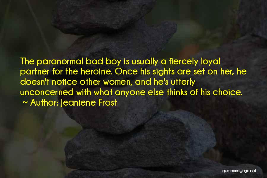 Jeaniene Frost Quotes: The Paranormal Bad Boy Is Usually A Fiercely Loyal Partner For The Heroine. Once His Sights Are Set On Her,