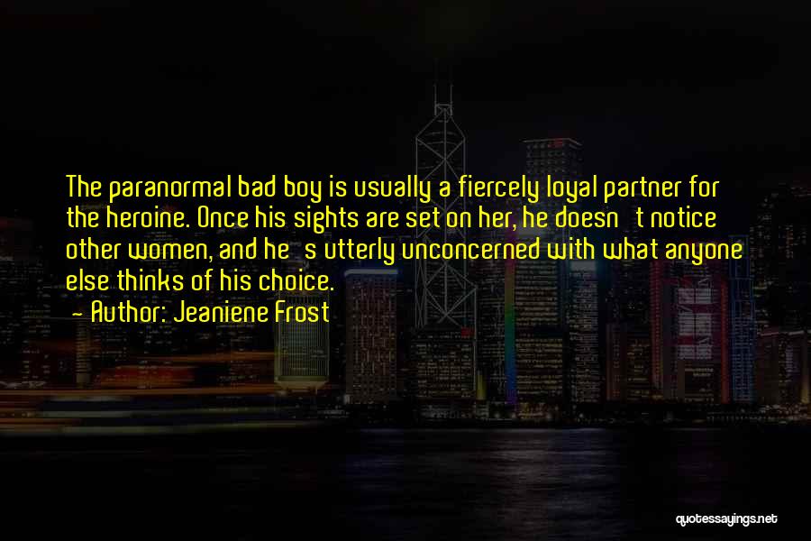 Jeaniene Frost Quotes: The Paranormal Bad Boy Is Usually A Fiercely Loyal Partner For The Heroine. Once His Sights Are Set On Her,