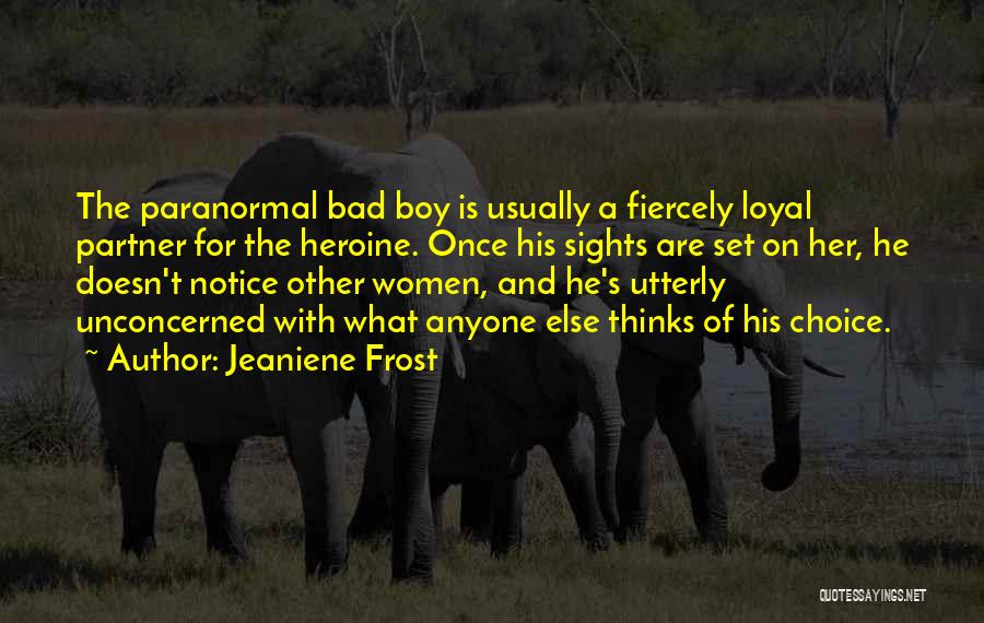 Jeaniene Frost Quotes: The Paranormal Bad Boy Is Usually A Fiercely Loyal Partner For The Heroine. Once His Sights Are Set On Her,