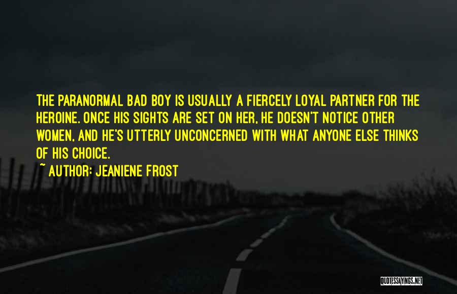 Jeaniene Frost Quotes: The Paranormal Bad Boy Is Usually A Fiercely Loyal Partner For The Heroine. Once His Sights Are Set On Her,