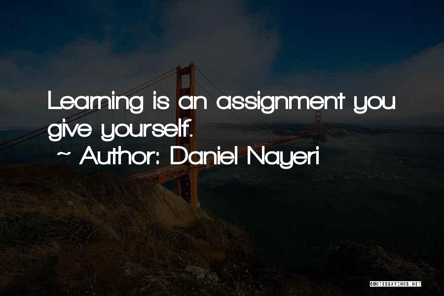 Daniel Nayeri Quotes: Learning Is An Assignment You Give Yourself.