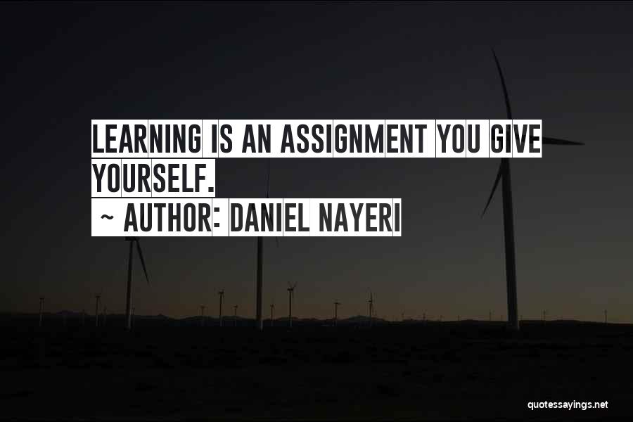 Daniel Nayeri Quotes: Learning Is An Assignment You Give Yourself.