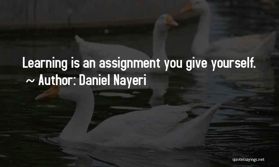 Daniel Nayeri Quotes: Learning Is An Assignment You Give Yourself.