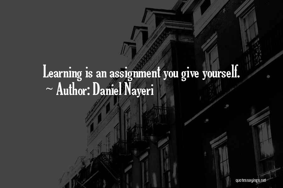 Daniel Nayeri Quotes: Learning Is An Assignment You Give Yourself.