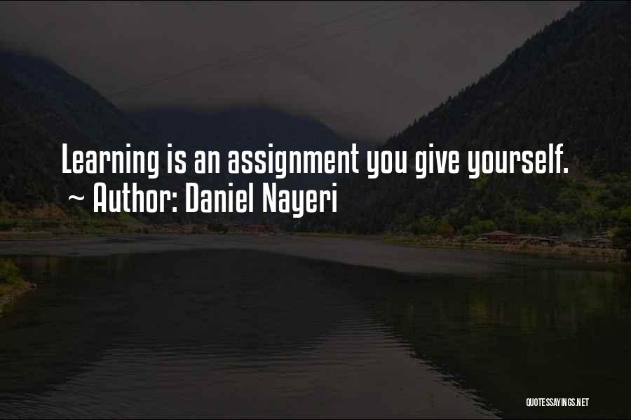 Daniel Nayeri Quotes: Learning Is An Assignment You Give Yourself.