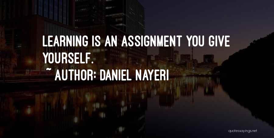 Daniel Nayeri Quotes: Learning Is An Assignment You Give Yourself.